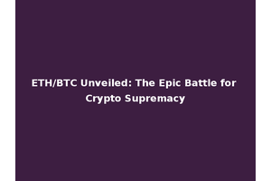 ETH/BTC Unveiled: The Epic Battle for Crypto Supremacy
