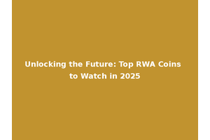 Unlocking the Future: Top RWA Coins to Watch in 2025