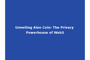 Unveiling Aleo Coin: The Privacy Powerhouse of Web3