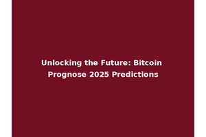 Unlocking the Future: Bitcoin Prognose 2025 Predictions