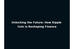 Unlocking the Future: How Ripple Coin Is Reshaping Finance