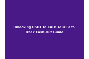 Unlocking USDT to CAD: Your Fast-Track Cash-Out Guide