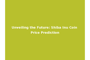 Unveiling the Future: Shiba Inu Coin Price Prediction