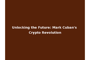 Unlocking the Future: Mark Cuban's Crypto Revolution