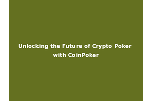 Unlocking the Future of Crypto Poker with CoinPoker