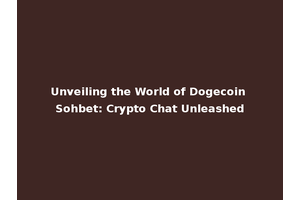 Unveiling the World of Dogecoin Sohbet: Crypto Chat Unleashed