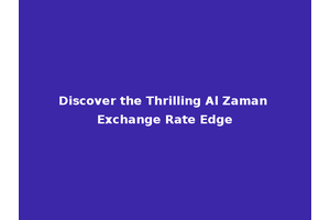 Discover the Thrilling Al Zaman Exchange Rate Edge