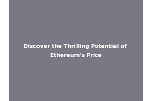 Discover the Thrilling Potential of Ethereum's Price