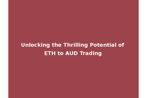 Unlocking the Thrilling Potential of ETH to AUD Trading
