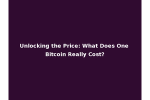 Unlocking the Price: What Does One Bitcoin Really Cost?