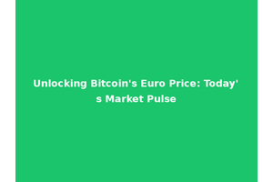Unlocking Bitcoin's Euro Price: Today's Market Pulse
