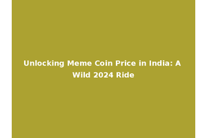 Unlocking Meme Coin Price in India: A Wild 2024 Ride