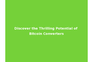 Discover the Thrilling Potential of Bitcoin Converters