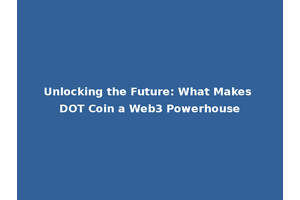 Unlocking the Future: What Makes DOT Coin a Web3 Powerhouse