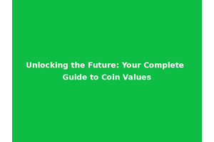Unlocking the Future: Your Complete Guide to Coin Values
