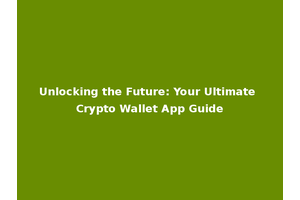 Unlocking the Future: Your Ultimate Crypto Wallet App Guide