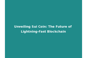Unveiling Sui Coin: The Future of Lightning-Fast Blockchain