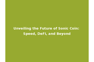 Unveiling the Future of Sonic Coin: Speed, DeFi, and Beyond