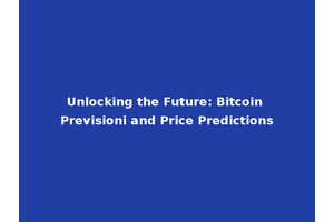 Unlocking the Future: Bitcoin Previsioni and Price Predictions