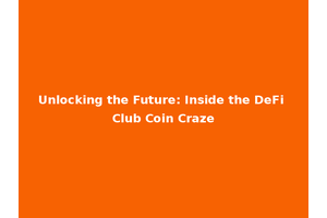 Unlocking the Future: Inside the DeFi Club Coin Craze