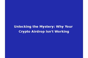 Unlocking the Mystery: Why Your Crypto Airdrop Isn't Working