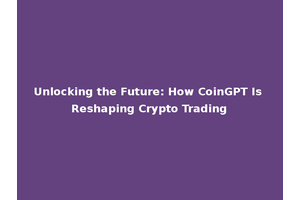 Unlocking the Future: How CoinGPT Is Reshaping Crypto Trading