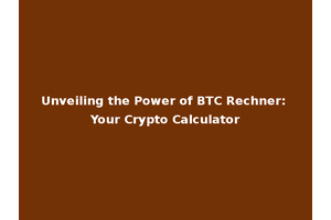Unveiling the Power of BTC Rechner: Your Crypto Calculator