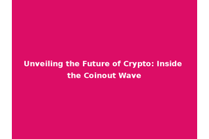 Unveiling the Future of Crypto: Inside the Coinout Wave
