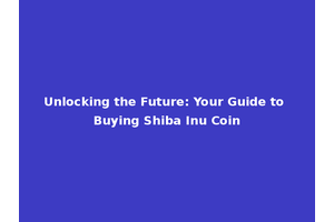 Unlocking the Future: Your Guide to Buying Shiba Inu Coin