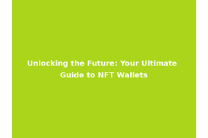 Unlocking the Future: Your Ultimate Guide to NFT Wallets