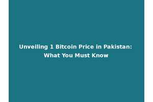 Unveiling 1 Bitcoin Price in Pakistan: What You Must Know