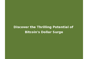 Discover the Thrilling Potential of Bitcoin's Dollar Surge