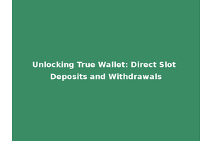 Unlocking True Wallet: Direct Slot Deposits and Withdrawals