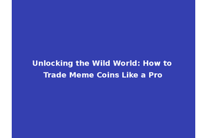 Unlocking the Wild World: How to Trade Meme Coins Like a Pro