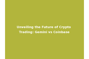 Unveiling the Future of Crypto Trading: Gemini vs Coinbase
