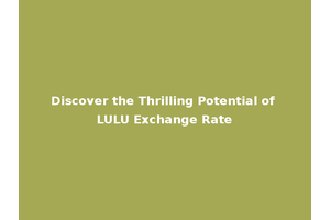 Discover the Thrilling Potential of LULU Exchange Rate
