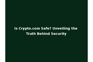 Is Crypto.com Safe? Unveiling the Truth Behind Security