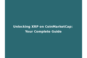 Unlocking XRP on CoinMarketCap: Your Complete Guide