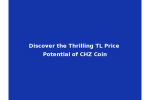 Discover the Thrilling TL Price Potential of CHZ Coin