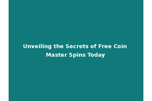 Unveiling the Secrets of Free Coin Master Spins Today