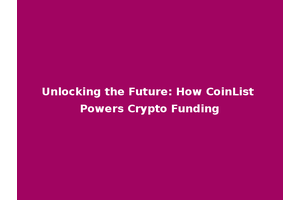 Unlocking the Future: How CoinList Powers Crypto Funding