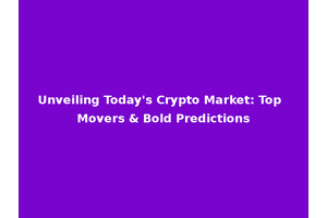 Unveiling Today's Crypto Market: Top Movers & Bold Predictions