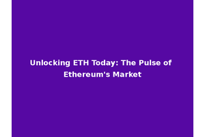 Unlocking ETH Today: The Pulse of Ethereum's Market