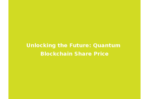 Unlocking the Future: Quantum Blockchain Share Price
