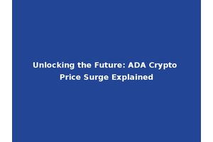 Unlocking the Future: ADA Crypto Price Surge Explained