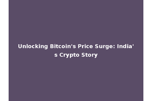 Unlocking Bitcoin's Price Surge: India's Crypto Story