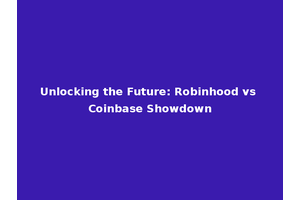 Unlocking the Future: Robinhood vs Coinbase Showdown