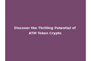 Discover the Thrilling Potential of ATM Token Crypto