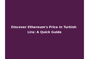 Discover Ethereum's Price in Turkish Lira: A Quick Guide
