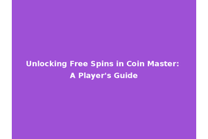 Unlocking Free Spins in Coin Master: A Player's Guide